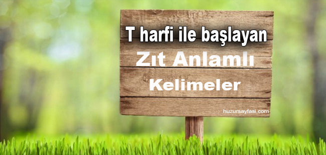 T harfi ile başlayan zıt anlamlı kelimeler | Huzur Sayfası / İslami